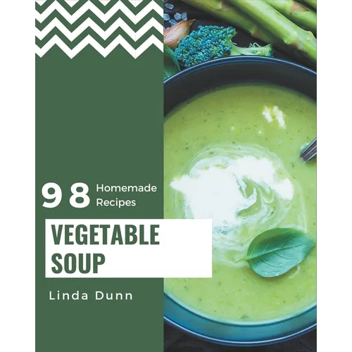98 Homemade Vegetable Soup Recipes: A Vegetable Soup Cookbook Everyone Loves! - Paperback