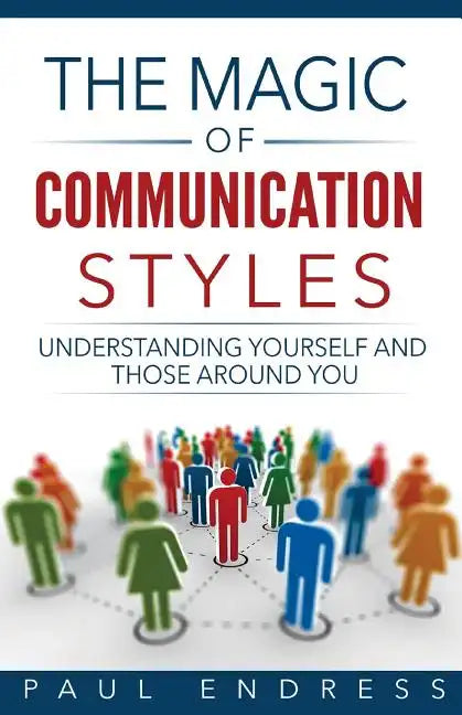 The Magic of Communication Styles: Understanding Yourself And Those Around You - Paperback