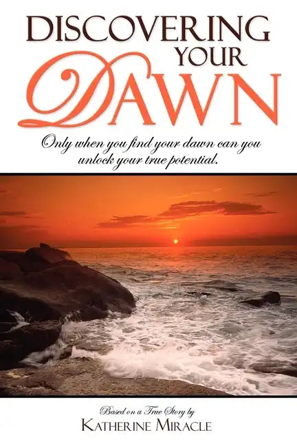 Discovering Your Dawn: Only When You Find Your Dawn Can You Unlock Your True Potential - Paperback