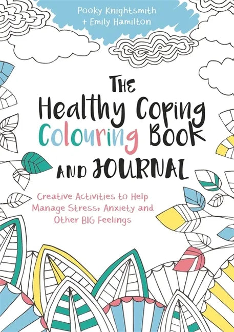 The Healthy Coping Colouring Book and Journal: Creative Activities to Help Manage Stress, Anxiety and Other Big Feelings - Paperback