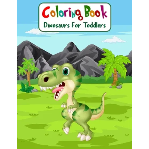 Coloring Book Dinosaurs For Toddlers: Fun Children's Coloring Book for Boys & Girls with 100 Adorable Dinosaur Pages for Toddlers & Kids to Color - Paperback