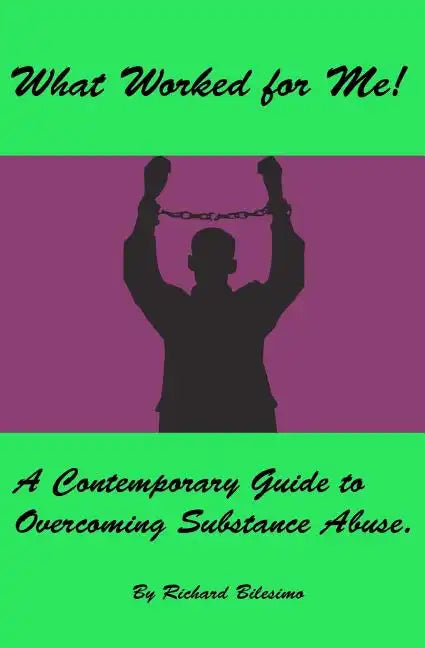 What Worked for Me!: A Contemporary Guide to Overcoming Substance Abuse. - Paperback