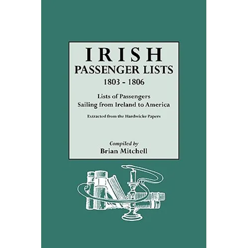 Irish Passenger Lists, 1803-1806: Lists of Passengers Sailing from Ireland to America. Extracted from the Hardwicke Papers - Paperback