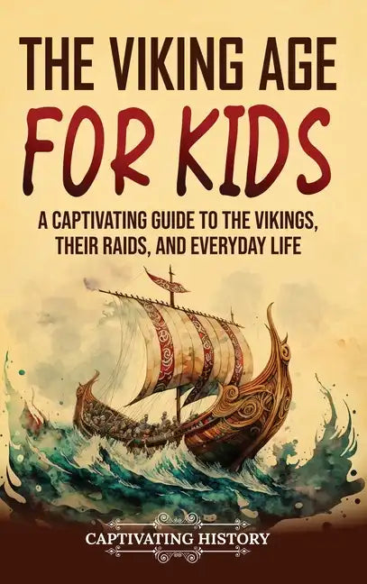The Viking Age for Kids: A Captivating Guide to the Vikings, Their Raids, and Everyday Life - Hardcover
