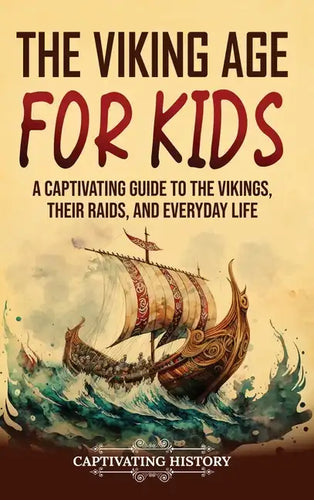The Viking Age for Kids: A Captivating Guide to the Vikings, Their Raids, and Everyday Life - Hardcover