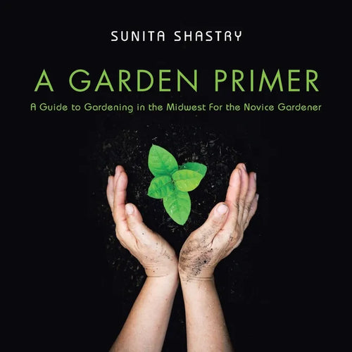 A Garden Primer a Guide to Gardening in the Midwest for the Novice Gardener - Paperback