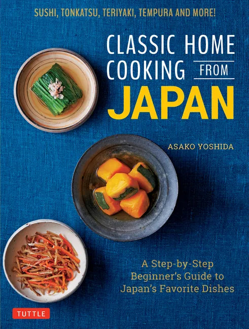 Classic Home Cooking from Japan: A Step-By-Step Beginner's Guide to Japan's Favorite Dishes: Sushi, Tonkatsu, Teriyaki, Tempura and More! - Hardcover