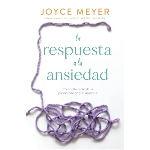 La Respuesta a la Ansiedad: Cómo Liberarte de la Preocupación Y La Angustia