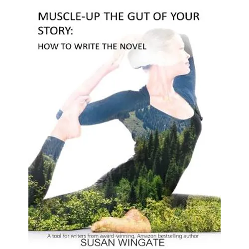 Muscle-Up the Gut of Your Story: How to Write the Novel - Paperback