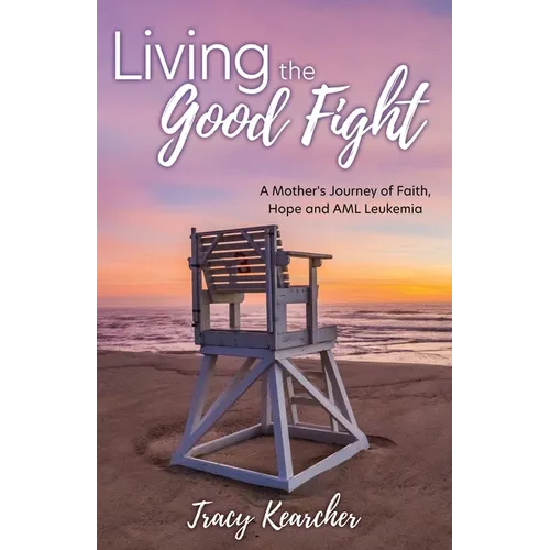Living The Good Fight: A Mother's Journey of Faith, Hope and AML Leukemia - Paperback