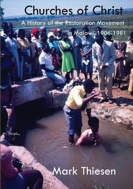 Churches of Christ: A History of the Restoration Movement in Malawi 1906 - 1981 - Paperback