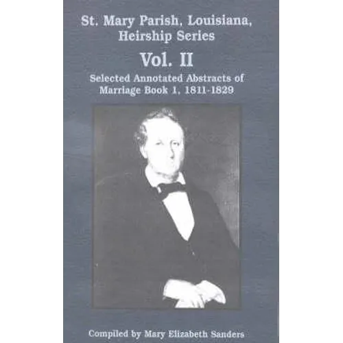 St. Mary Parish, Louisiana, Heirship Series: Selected Annotated Abstracts of Marriage Book 1, 1811-1829 - Paperback