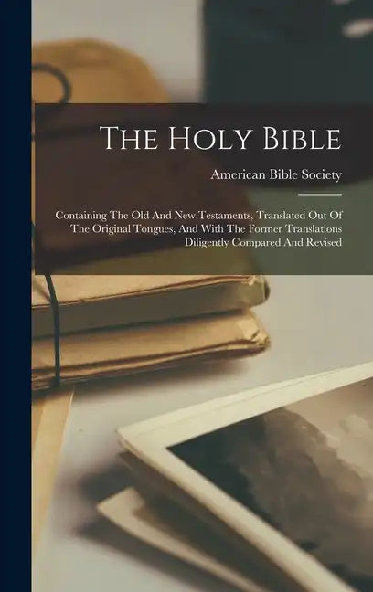 The Holy Bible: Containing The Old And New Testaments, Translated Out Of The Original Tongues, And With The Former Translations Dilige - Hardcover