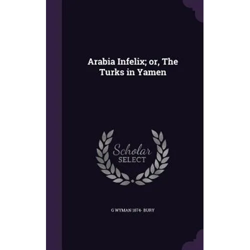 Arabia Infelix; or, The Turks in Yamen - Hardcover