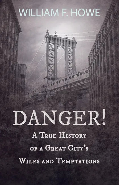 Danger! - A True History of a Great City's Wiles and Temptations: With the Introductory Chapter 'The Pleasant Fiction of the Presumption of Innocence' - Paperback