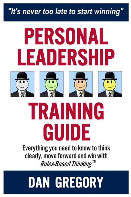 Personal Leadership Training Guide: Everything you need to know to think clearly, move forward and win with Rules-Based Thinking - Paperback