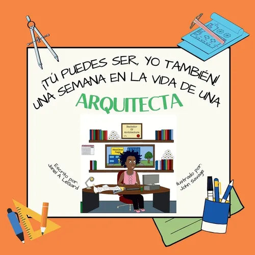 ¡Tú puedes ser, YO TAMBIÉN! Una semana en la vida de una arquitecta - Paperback