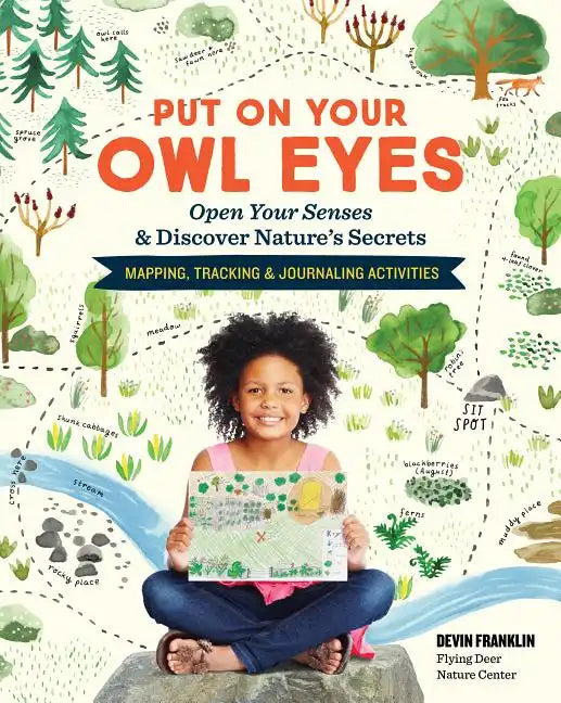 Put on Your Owl Eyes: Open Your Senses & Discover Nature's Secrets; Mapping, Tracking & Journaling Activities - Paperback