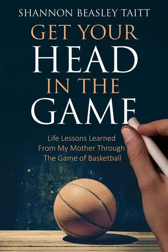 Get Your Head in the Game: Life Lessons Learned from My Mother Through the Game of Basketball - Paperback