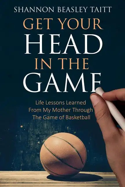 Get Your Head in the Game: Life Lessons Learned from My Mother Through the Game of Basketball - Paperback