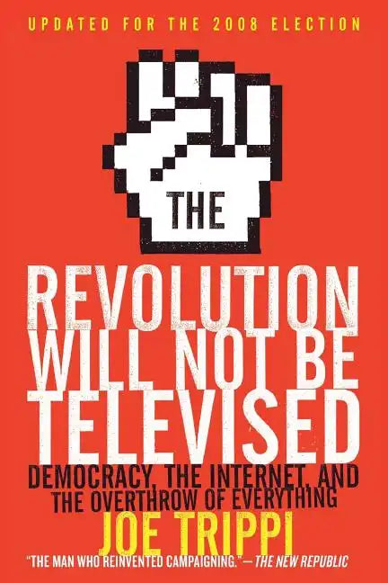 The Revolution Will Not Be Televised: Democracy, the Internet, and the Overthrow of Everything - Paperback