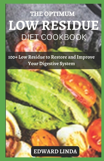 The Optimum Low Residue Diet Cookbook: 100+ Low Residue to Restore and Improve Your Digestive System - Paperback