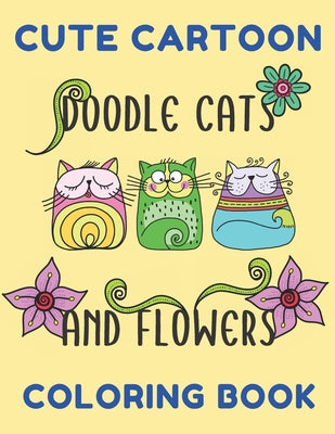 Cute Cartoon Doodle Cats And Flowers Coloring Book: Grumpy Cat Coloring Book Cat Coloring Book For Kids And Adults Hilarious Scenes For Cat Lovers Cut - Paperback