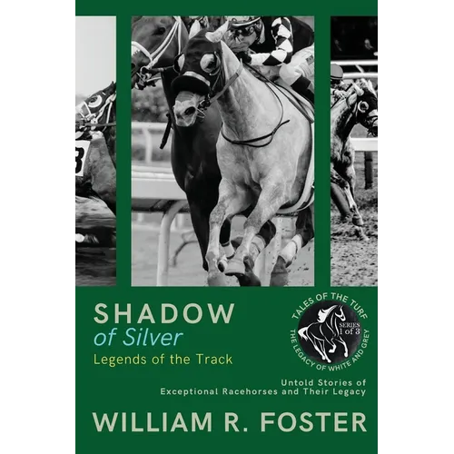 Shadows of Silver: Untold Stories of Exceptional Racehorses and Their Legacy - Paperback