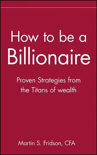 How to Be a Billionaire: Tips from the Titans of Wealth - Hardcover