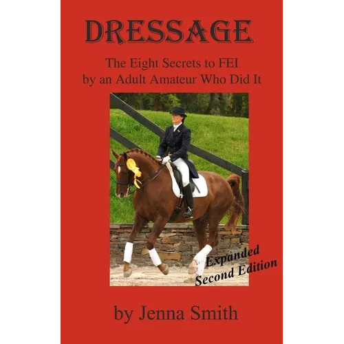 Dressage: : Eight Secrets to FEI by an Adult Amateur Who Did It! - Paperback