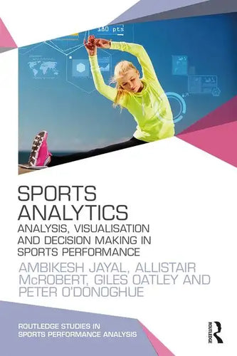 Sports Analytics: Analysis, Visualisation and Decision Making in Sports Performance - Paperback