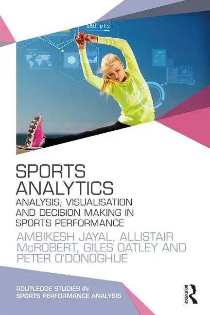 Sports Analytics: Analysis, Visualisation and Decision Making in Sports Performance - Paperback