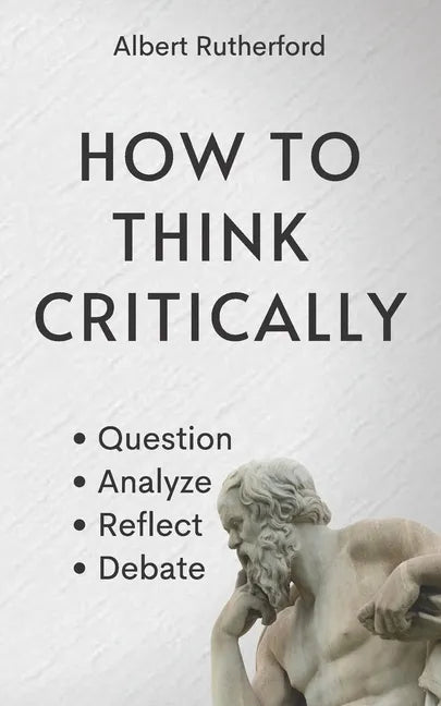How to Think Critically: Question, Analyze, Reflect, Debate. - Paperback