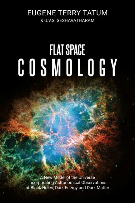 Flat Space Cosmology: A New Model of the Universe Incorporating Astronomical Observations of Black Holes, Dark Energy and Dark Matter - Paperback