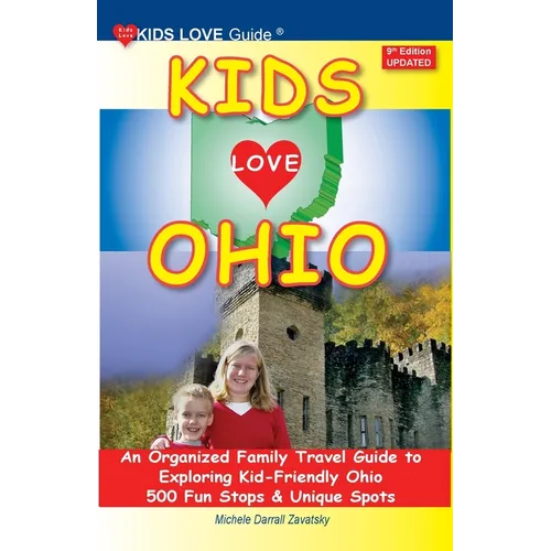KIDS LOVE OHIO, 9th Edition: An Organized Family Travel Guide to Exploring Kid-Friendly Ohio. 500 Fun Stops & Unique Spots - Paperback