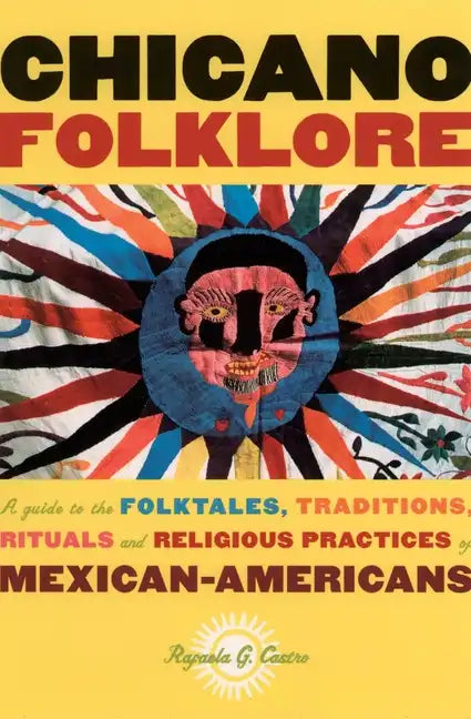 Chicano Folklore: A Guide to the Folktales, Traditions, Rituals and Religious Practices of Mexican Americans - Paperback