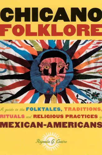 Chicano Folklore: A Guide to the Folktales, Traditions, Rituals and Religious Practices of Mexican Americans - Paperback