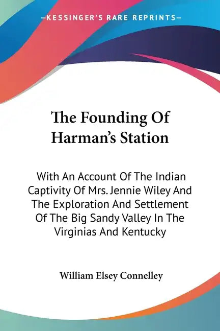 The Founding Of Harman's Station: With An Account Of The Indian Captivity Of Mrs. Jennie Wiley And The Exploration And Settlement Of The Big Sandy Val - Paperback