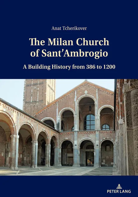 The Milan Church of Sant'Ambrogio: A Building History from 386 to 1200 - Paperback