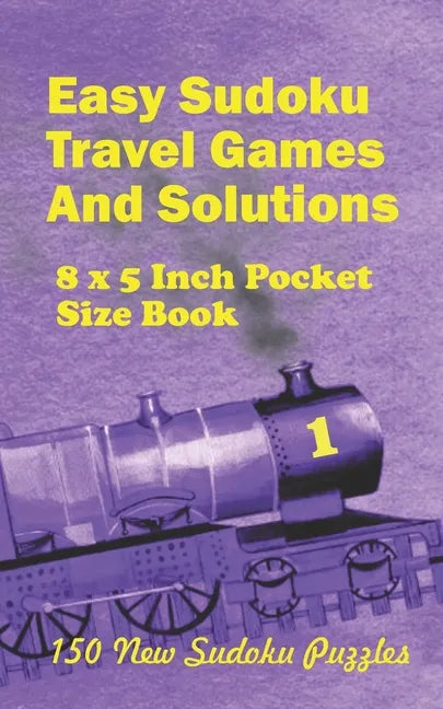 Easy Sudoku Travel Games And Solutions: 8 x 5 Inch pocket Size Book 150 New Sudoku Puzzles Book 1 - Paperback