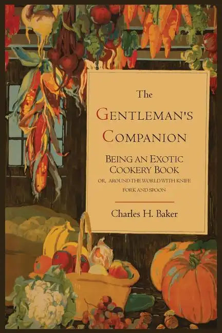 The Gentleman's Companion; Being an Exotic Cookery Book - Paperback