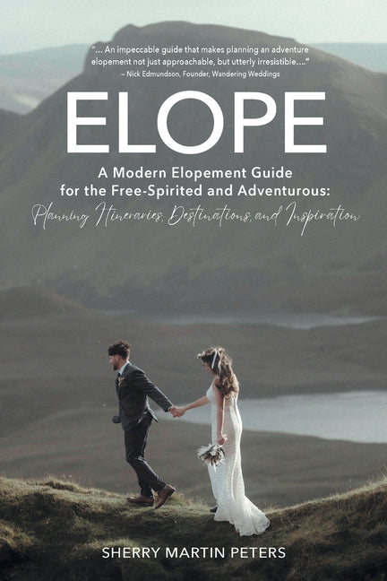 Elope: A Modern Elopement Guide for the Free-Spirited and Adventurous: Planning Itineraries, Destinations, and Inspiration - Paperback