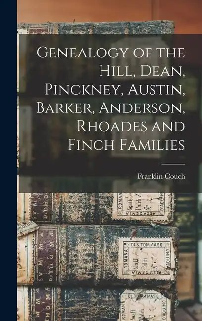 Genealogy of the Hill, Dean, Pinckney, Austin, Barker, Anderson, Rhoades and Finch Families - Hardcover