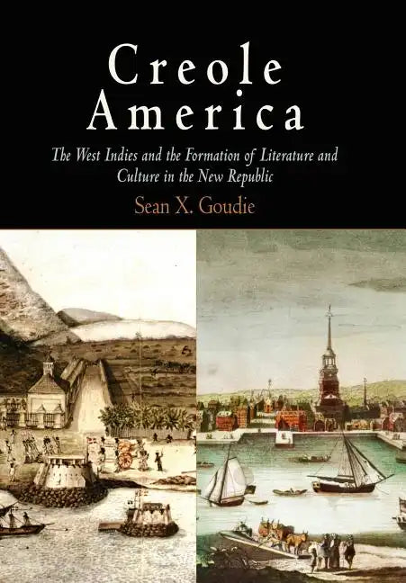 Creole America: The West Indies and the Formation of Literature and Culture in the New Republic - Hardcover