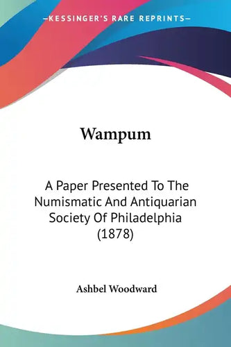 Wampum: A Paper Presented To The Numismatic And Antiquarian Society Of Philadelphia (1878) - Paperback