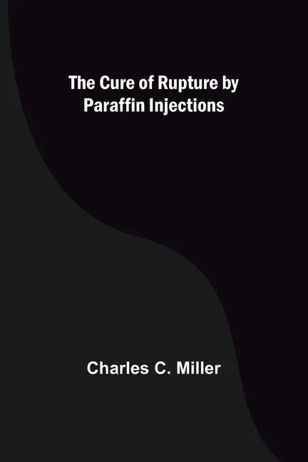 The Cure of Rupture by Paraffin Injections - Paperback