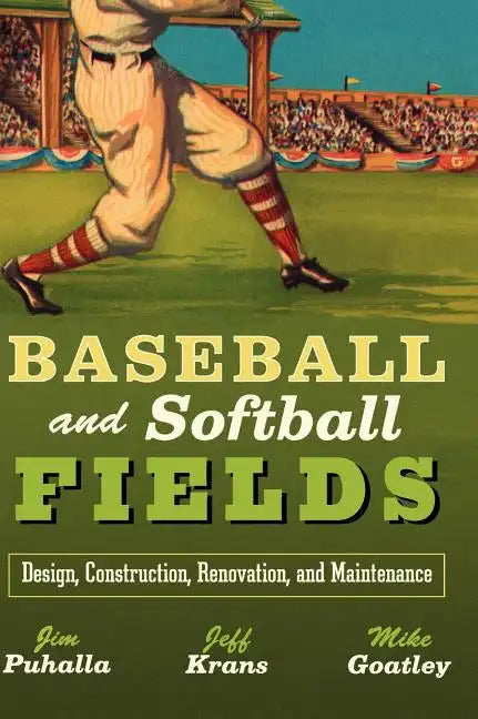 Baseball and Softball Fields: Design, Construction, Renovation, and Maintenance - Hardcover