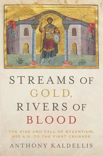 Streams of Gold, Rivers of Blood: The Rise and Fall of Byzantine, 955 A.D. to the First Crusade - Paperback