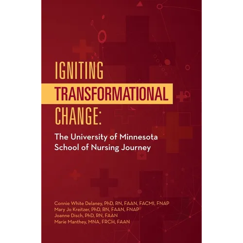 Igniting Transformational Change:: The University of Minnesota School of Nursing Journey - Hardcover
