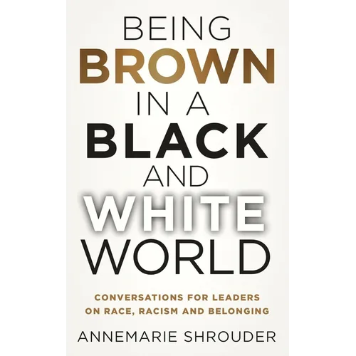 Being Brown in a Black and White World. Conversations for Leaders about Race, Racism and Belonging - Paperback
